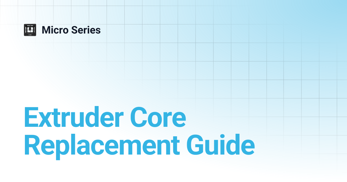 Extruder Core Replacement Guide | Micro Series